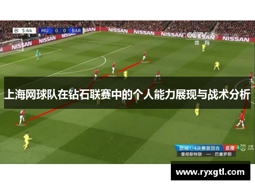上海网球队在钻石联赛中的个人能力展现与战术分析