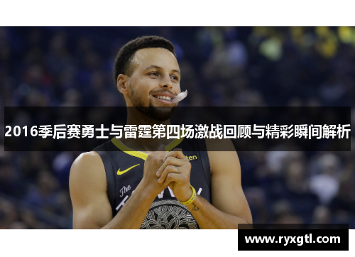 2016季后赛勇士与雷霆第四场激战回顾与精彩瞬间解析