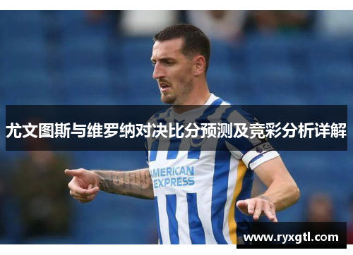 尤文图斯与维罗纳对决比分预测及竞彩分析详解
